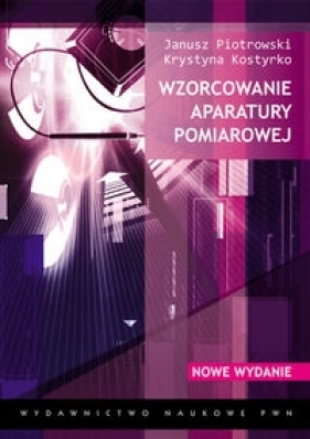 Wzorcowanie aparatury pomiarowej (Uszkodzona okładka) - Krystyna Kostyrko, Janusz Piotrowski