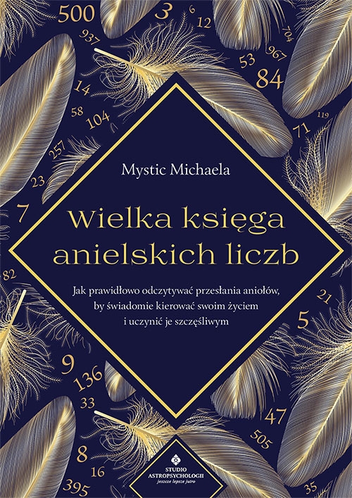 Wielka księga anielskich liczb. Jak prawidłowo odczytywać przesłania aniołów, by świadomie kierować swoim życiem i uczynić je szczęśliwym