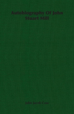 Autobiography Of John Stuart Mill - Coss John Jacob