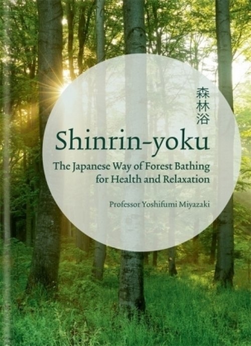 Shinrin-yoku : The Japanese Way of Forest Bathing for Health and Relaxation