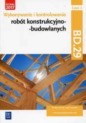 Wykonywanie i kontrolowanie robót konstrukcyjno–budowlanych. Kwalifikacja BUD.08 / BD.29. Część 2. Podręcznik do nauki zawodu technik budownictwa - Tadeusz Maj