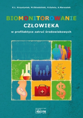 Biomonitorowanie człowieka w profilaktyce zatruć środowiskowych - Krzysztof L. Krzystyniak, Mieczysław Obiedziński, Kalota Hanna