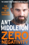 Zero Negativity: The Power of Positive Thinking Ant Middleton