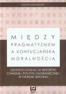 Między pragmatyzmem a konfucjańską moralnością Dezideologizacja Mierzejewski Dominik