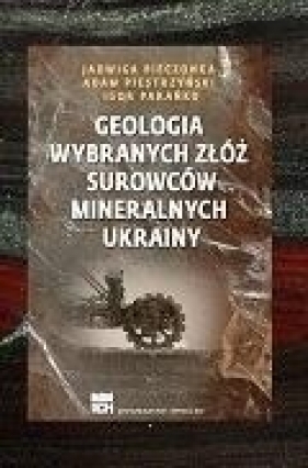 Geologia wybranych złóż surowców mineralnych.. - Pieczonka Jadwiga , Piestrzyński Adam, Parańko Igor