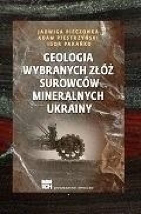 Geologia wybranych złóż surowców mineralnych.. - Jadwiga Pieczonka, Adam Piestrzyński, Igor Parańko