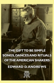 The Gift to Be Simple - Songs, Dances and Rituals of the American Shakers