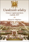 Uwodziciele władzy Geneza i organizacja dworu Ludwika XIV. Wojciech S. Magdziarz