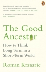 The Good Ancestor How to Think Long Term in a Short-Term World Roman Krznaric