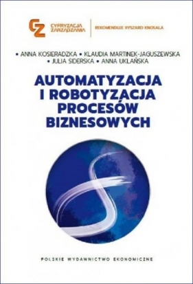 Automatyzacja i robotyzacja procesów biznesowych - Anna Kosieradzka, Anna Uklańska, Klaudia Martinek-Jaguszewska, Julia Siderska