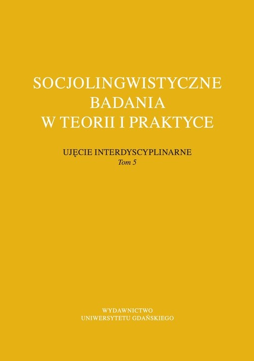 Socjolingwistyczne badania w teorii i praktyce Ujęcie interdyscyplinarne. Tom 5