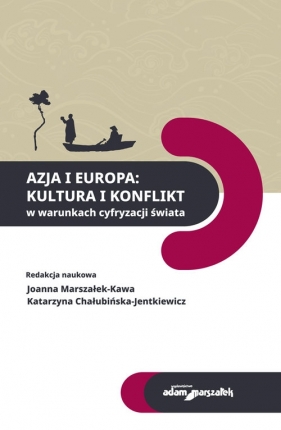 Azja i Europa Kultura i konflikt w warunkach cyfryzacji świata - Joanna Marszałek-Kawa, Katarzyna Chałubińska-Jentkiewicz