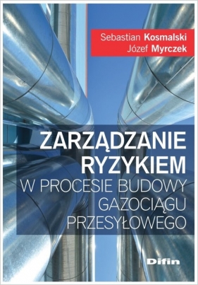 Zarządzanie ryzykiem w procesie budowy gazociągu przesyłowego - Józef Myrczek, Sebastian Kosmalski