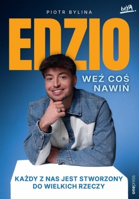 Weź coś nawiń. Każdy z nas jest stworzony do... - Piotr Bylina "Edzio"