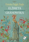 Elżbieta Granowska. Królowa Władysława Jagiełły Pająk-Puda Dorota