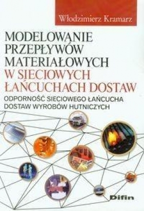 Modelowanie przepływów materiałowych w sieciowych łańcuchach dostaw - Kramarz Włodzimierz<br />