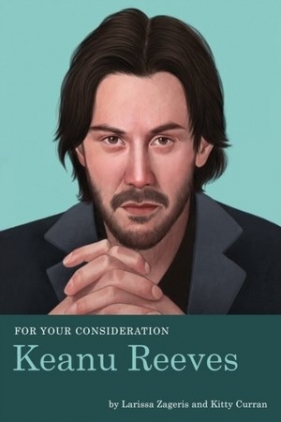 For Your Consideration: Keanu Reeves - Kitty Curran, Larissa Zageris