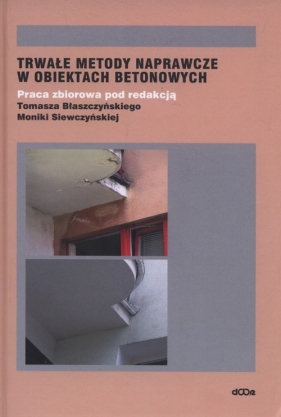 Trwałe metody naprawcze w obiektach betonowych - Błaszczyński Tomasz, Siewczyńska Monika<br />