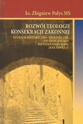 Rozwój teologii konsekracji zakonnej - Zbigniew Pałys MS