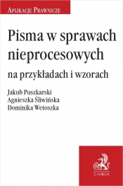 Pisma w sprawach nieprocesowych na przykładach i wzorach - Jakub Puszkarski, Agnieszka Śliwińska, Dominika Wetoszka