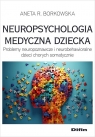 Neuropsychologia medyczna dziecka Problemy neuropoznawcze i Borkowska Aneta Rita