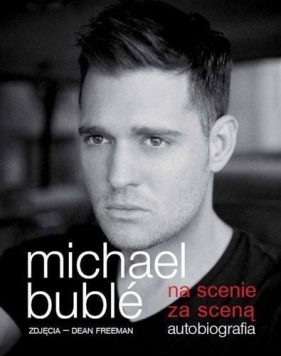 Na scenie, za sceną. Autobiografia - Michael Buble - Buble Michael