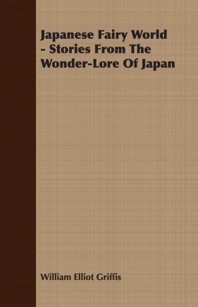 Japanese Fairy World - Stories From The Wonder-Lore Of Japan - Griffis William Elliot