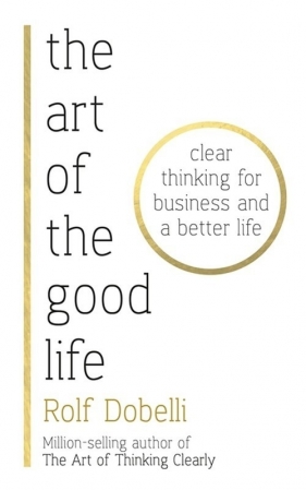 The Art of the Good Life - Dobelli Rolf