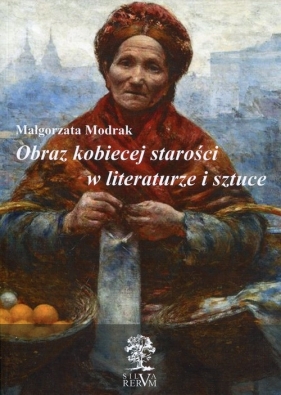 Obraz kobiecej starości w literaturze i sztuce - Modrak Małgorzata