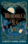 Theodora`s Tea Shop Christy Anne Jones