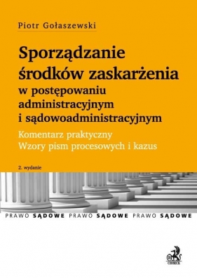 Sporządzanie środków zaskarżenia w postępowaniu administracyjnym i sądowoadministracyjnym Komentarz - Gołaszewski Piotr