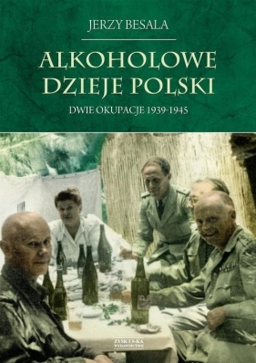 Alkoholowe dzieje Polski. Dwie okupacje 1939-1945 - Besala Jerzy