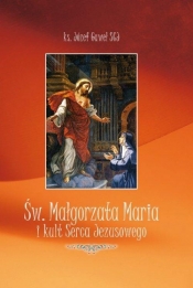 Św. Małgorzata Maria i kult Serca Jezusowego - Józef Gaweł scj (ks.)