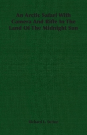 An Arctic Safari With Camera And Rifle In The Land Of The Midnight Sun