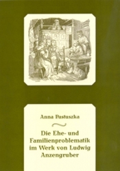 Die Ehe- und Familienproblematik im Werk von Ludwig Anzengruber - Pastuszka Anna