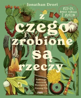 Z czego zrobione są rzeczy. Rzeczy, które robimy z roślin - Jonathan Drori