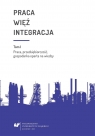 Praca więź integracja. Wyzwania w życiu... Bożena Pactwa, Urszula Swadźba, Monika Żak