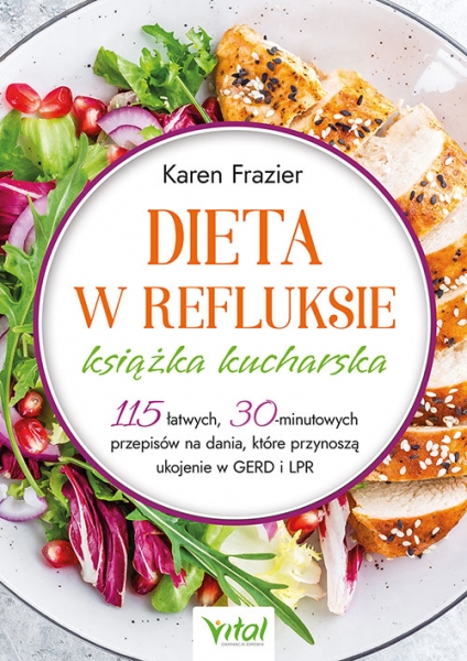 Dieta w refluksie - książka kucharska. 115 łatwych, 30 minutowych przepisów na dania, które przynoszą ukojenie w GERD i LPR