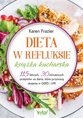 Dieta w refluksie - książka kucharska. 115 łatwych, 30 minutowych przepisów na dania, które przynoszą ukojenie w GERD i LPR - Karen Frazier