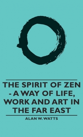 The Spirit of Zen - A Way of Life, Work and Art in the Far East - Watts Alan W