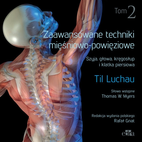 Zaawansowane techniki mięśniowo-powięziowe. Szyja, głowa, kręgosłup i klatka piersiowa. Tom 2