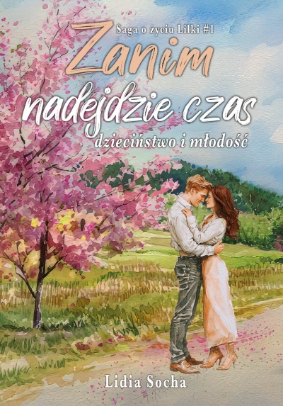 Zanim nadejdzie czas: dzieciństwo i młodość. Saga o życiu Lilki. Tom 1