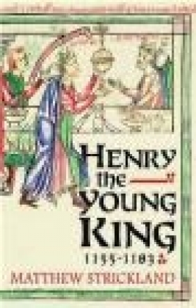 Henry the Young King, 1155-1183 Matthew Strickland