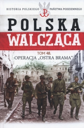 Operacja Ostra Brama Polska Walcząca Tom 48