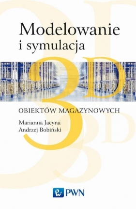 Modelowanie i symulacja 3D obiektów magazynowych - Marianna Jacyna, Andrzej Bobiński, Konrad Lewczuk