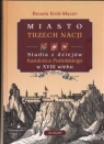 Miasto trzech nacji Studia z dziejów Kamieńca Podolskiego w XVIII wieku Król-Mazur Renata