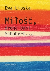 Miłość droga pani Schubert... - Ewa Lipska