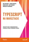 TypeScript na warsztacie Praktyczny przewodnik pisania  efektywnego kodu Ben Grynhaus, Jordan Hudgens, Rayon Hunte