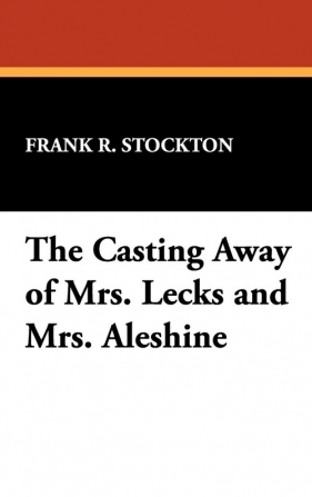 The Casting Away of Mrs. Lecks and Mrs. Aleshine - Stockton Frank R.