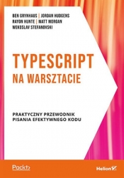 TypeScript na warsztacie Praktyczny przewodnik pisania efektywnego kodu - Grynhaus Ben, Hudgens Jordan, Hunte Rayon